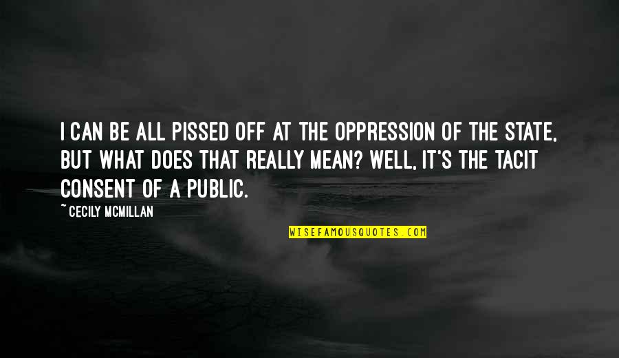 What Does It Mean Quotes By Cecily McMillan: I can be all pissed off at the