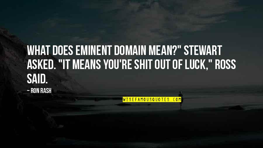 What Does It Mean Quotes By Ron Rash: What does eminent domain mean?" Stewart asked. "It