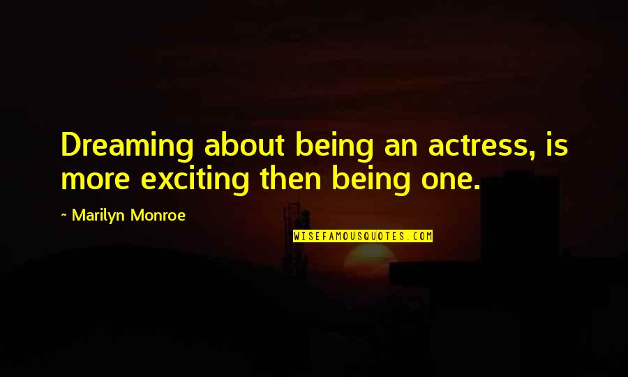 What Does It Mean To Truly Love Someone Quotes By Marilyn Monroe: Dreaming about being an actress, is more exciting