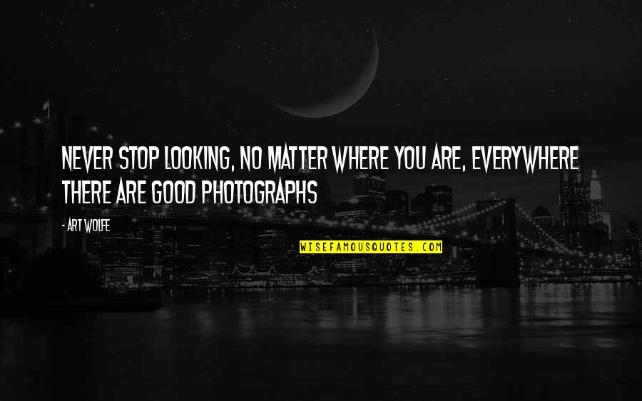 What Does It Mean When Words Are In Quotes By Art Wolfe: Never stop looking, no matter where you are,