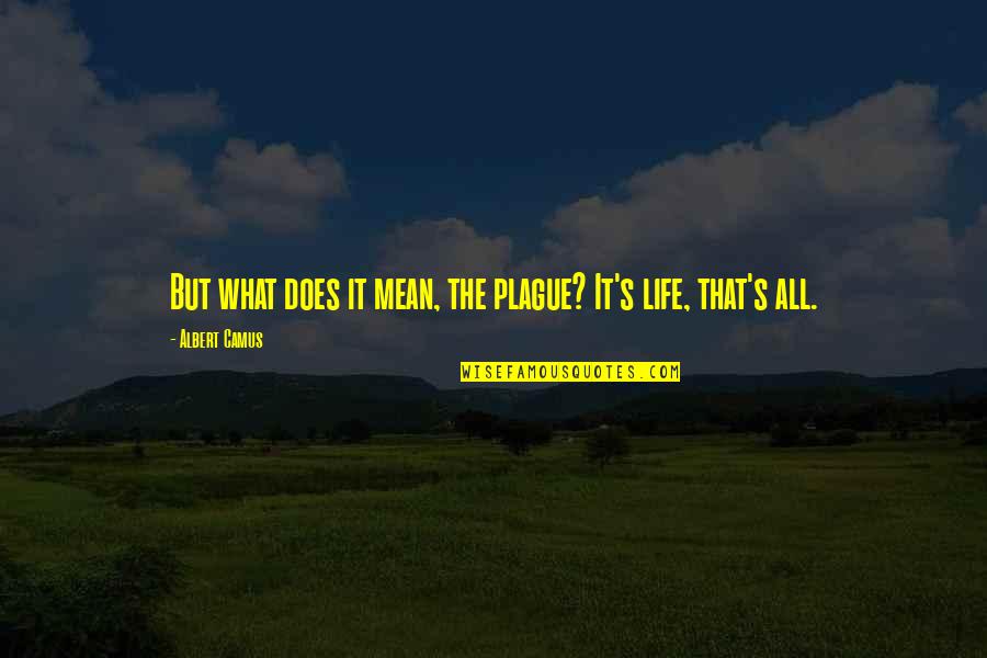 What Does Life Mean Quotes By Albert Camus: But what does it mean, the plague? It's What Does Life Mean Quotes By Albert Camus: But what does it mean, the plague? It's