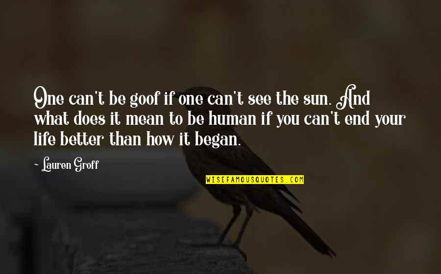 What Does Life Mean Quotes By Lauren Groff: One can't be goof if one can't see What Does Life Mean Quotes By Lauren Groff: One can't be goof if one can't see