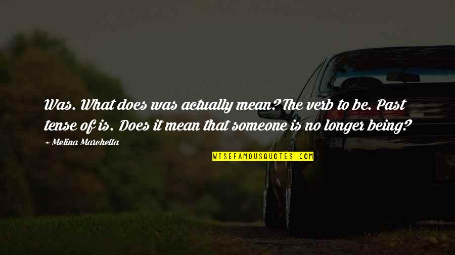 What Does Life Mean Quotes By Melina Marchetta: Was. What does was actually mean? The verb What Does Life Mean Quotes By Melina Marchetta: Was. What does was actually mean? The verb