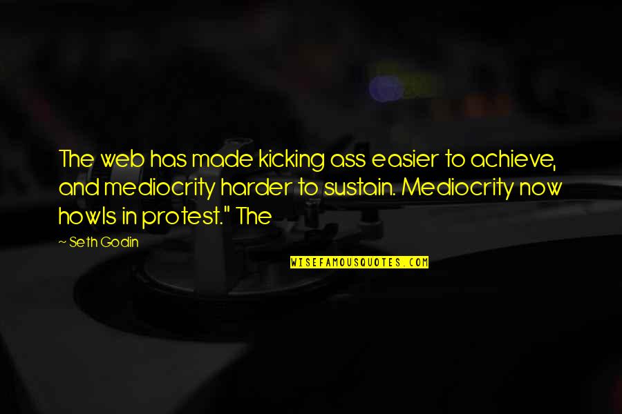 What Does Life Mean Quotes By Seth Godin: The web has made kicking ass easier to What Does Life Mean Quotes By Seth Godin: The web has made kicking ass easier to