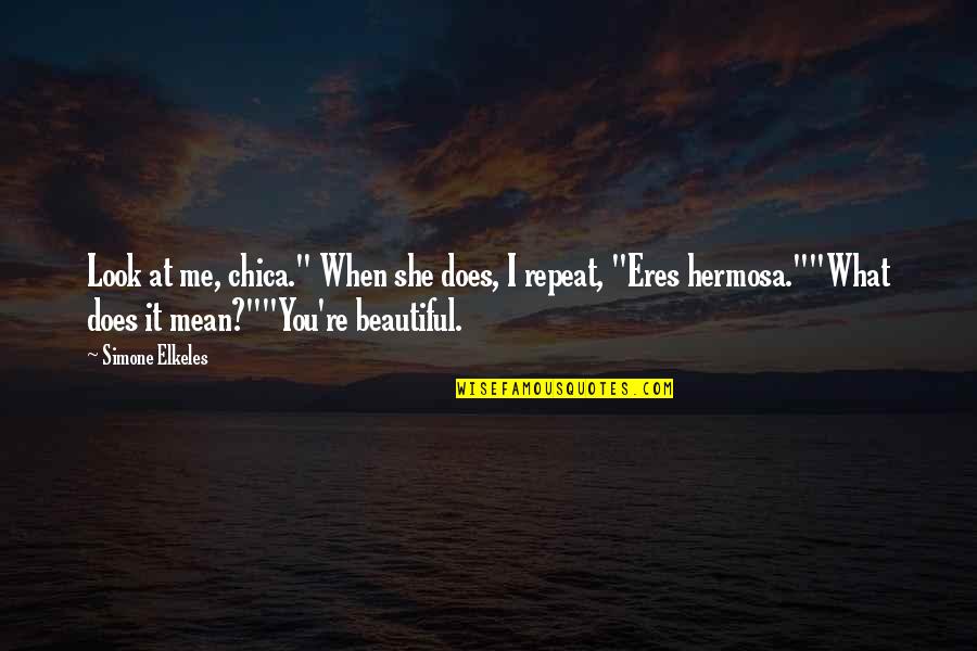 What Does Love Really Mean Quotes By Simone Elkeles: Look at me, chica." When she does, I What Does Love Really Mean Quotes By Simone Elkeles: Look at me, chica." When she does, I
