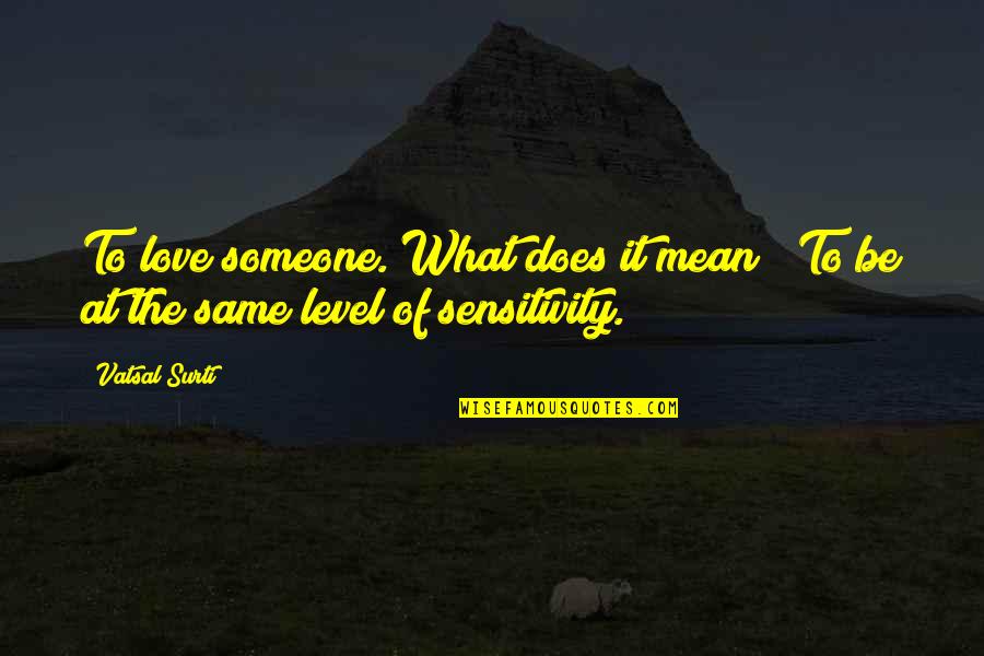 What Does Love Really Mean Quotes By Vatsal Surti: To love someone. What does it mean?""To be