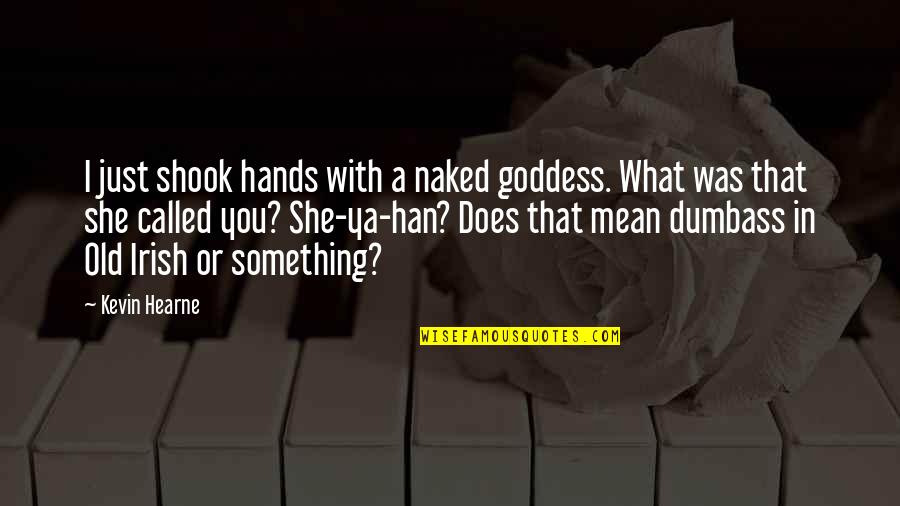 What Does This Mean Quotes By Kevin Hearne: I just shook hands with a naked goddess.