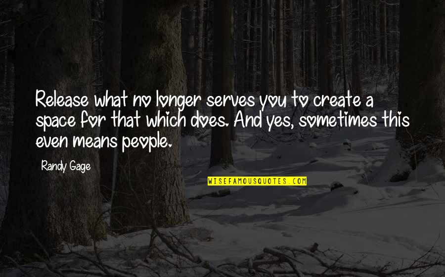 What Does This Mean Quotes By Randy Gage: Release what no longer serves you to create
