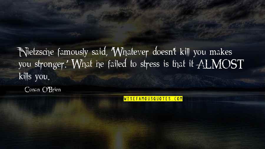 What Doesn't Kill You Makes U Stronger Quotes By Conan O'Brien: Nietzsche famously said, 'Whatever doesn't kill you makes