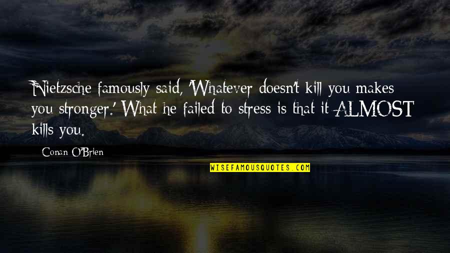 What Doesn't Kill You Makes U Stronger Quotes By Conan O'Brien: Nietzsche famously said, 'Whatever doesn't kill you makes What Doesn't Kill You Makes U Stronger Quotes By Conan O'Brien: Nietzsche famously said, 'Whatever doesn't kill you makes