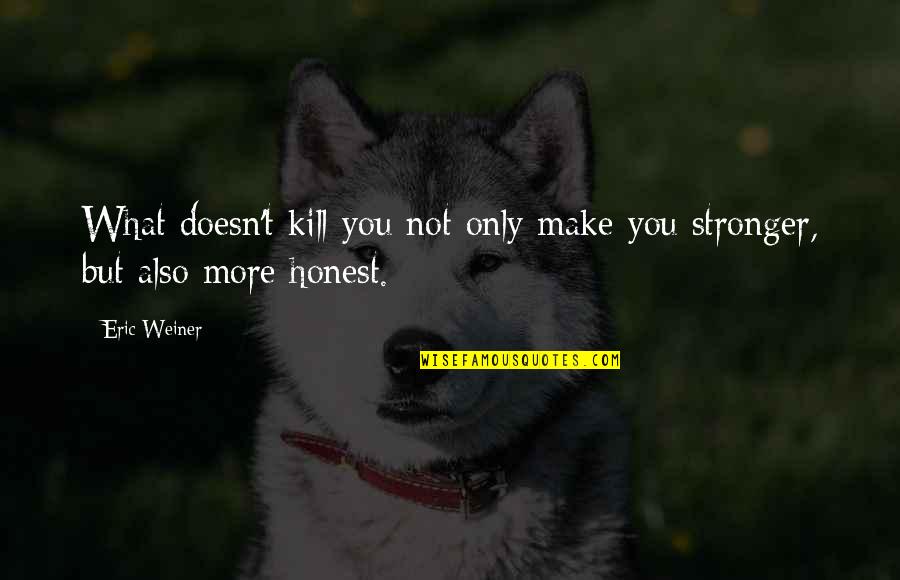 What Doesn't Kill You Makes You Stronger Quotes By Eric Weiner: What doesn't kill you not only make you