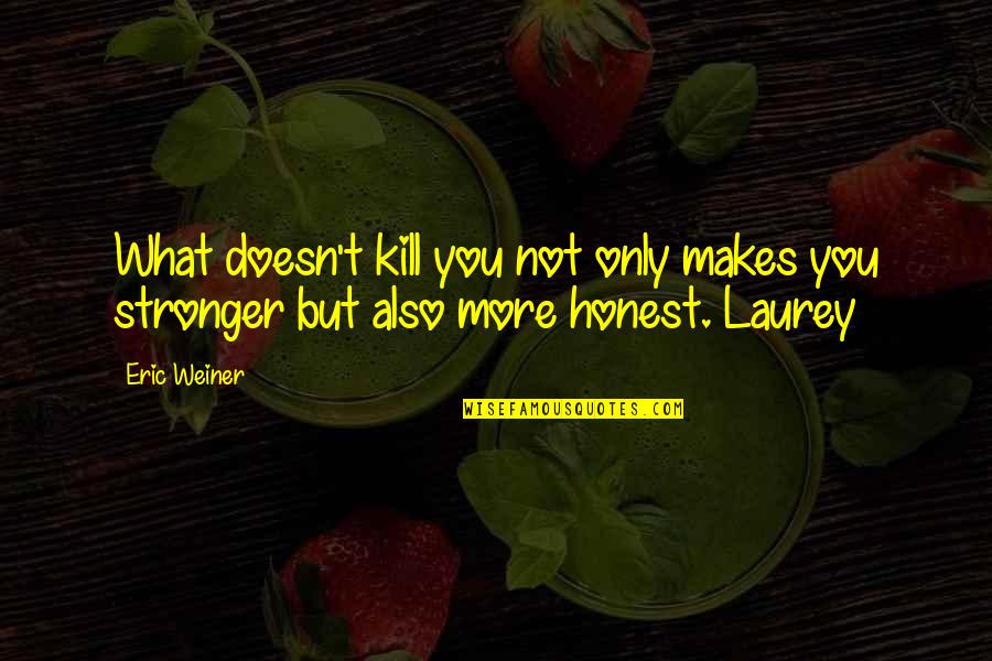 What Doesn't Kill You Makes You Stronger Quotes By Eric Weiner: What doesn't kill you not only makes you