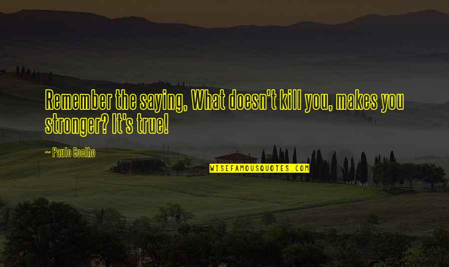 What Doesn't Kill You Makes You Stronger Quotes By Paulo Coelho: Remember the saying, What doesn't kill you, makes