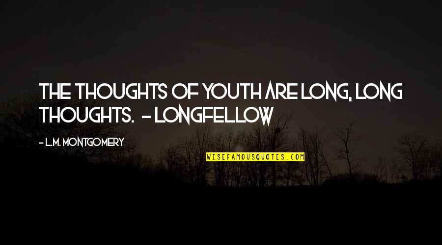 What Dreams Are Made Of Quotes By L.M. Montgomery: The thoughts of youth are long, long thoughts.