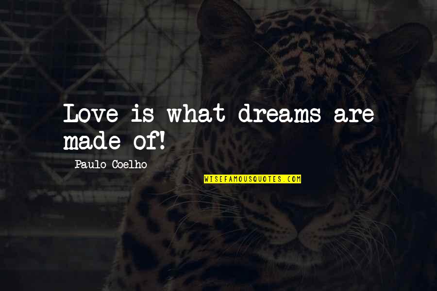 What Dreams Are Made Of Quotes By Paulo Coelho: Love is what dreams are made of!