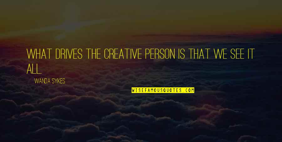 What Drives A Person Quotes By Wanda Sykes: What drives the creative person is that we