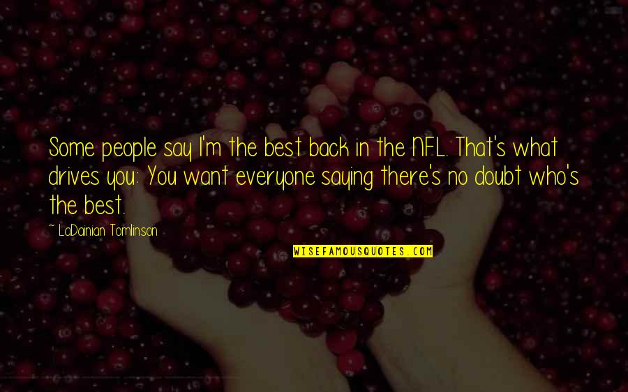 What Drives People Quotes By LaDainian Tomlinson: Some people say I'm the best back in