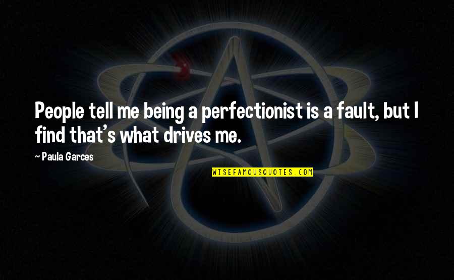 What Drives People Quotes By Paula Garces: People tell me being a perfectionist is a