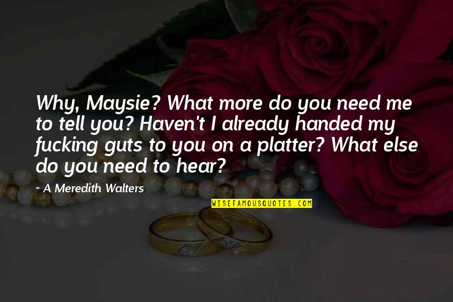 What Else Do I Need Quotes By A Meredith Walters: Why, Maysie? What more do you need me What Else Do I Need Quotes By A Meredith Walters: Why, Maysie? What more do you need me