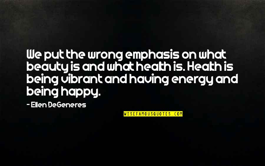 What Energy Is Quotes By Ellen DeGeneres: We put the wrong emphasis on what beauty What Energy Is Quotes By Ellen DeGeneres: We put the wrong emphasis on what beauty