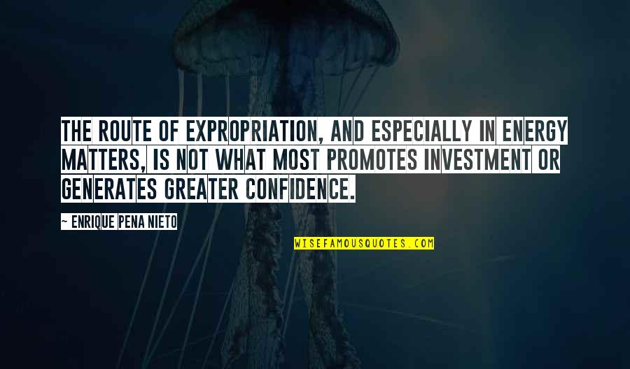 What Energy Is Quotes By Enrique Pena Nieto: The route of expropriation, and especially in energy What Energy Is Quotes By Enrique Pena Nieto: The route of expropriation, and especially in energy