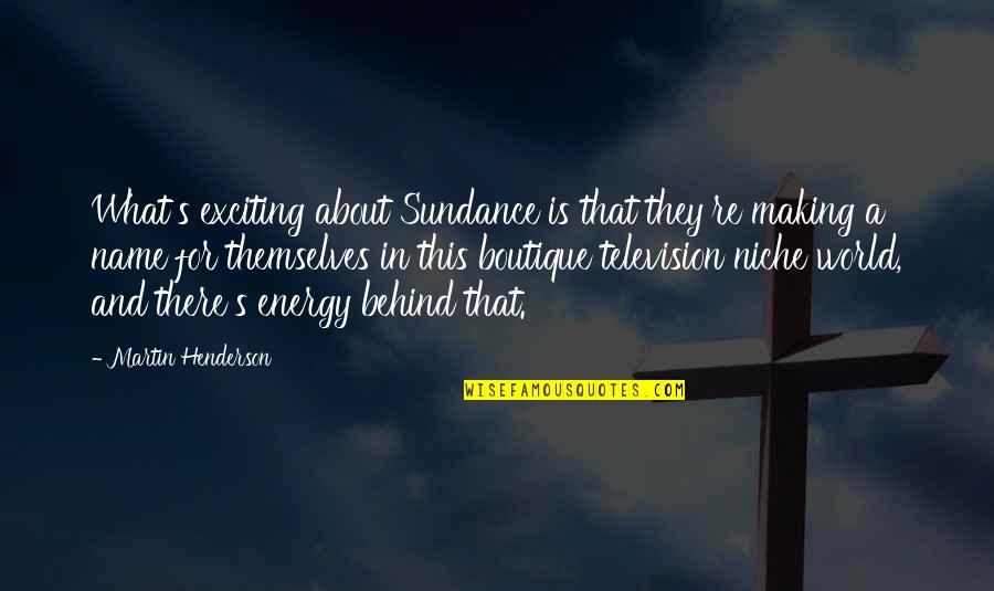 What Energy Is Quotes By Martin Henderson: What's exciting about Sundance is that they're making What Energy Is Quotes By Martin Henderson: What's exciting about Sundance is that they're making