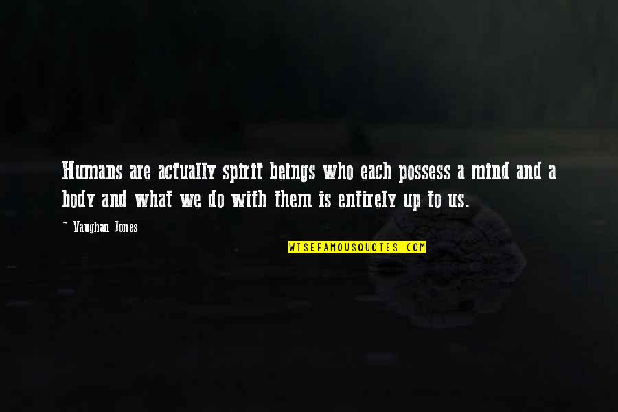 What Energy Is Quotes By Vaughan Jones: Humans are actually spirit beings who each possess What Energy Is Quotes By Vaughan Jones: Humans are actually spirit beings who each possess