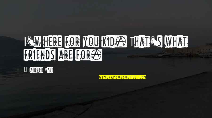 What Even Are Friends Quotes By Tahereh Mafi: I'm here for you kid. That's what friends What Even Are Friends Quotes By Tahereh Mafi: I'm here for you kid. That's what friends