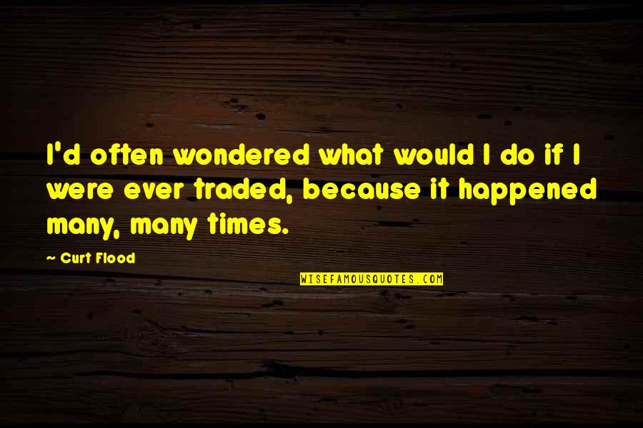 What Ever Happened Quotes By Curt Flood: I'd often wondered what would I do if