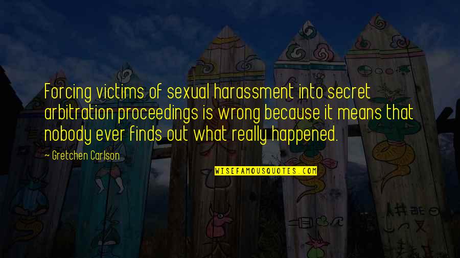 What Ever Happened Quotes By Gretchen Carlson: Forcing victims of sexual harassment into secret arbitration What Ever Happened Quotes By Gretchen Carlson: Forcing victims of sexual harassment into secret arbitration