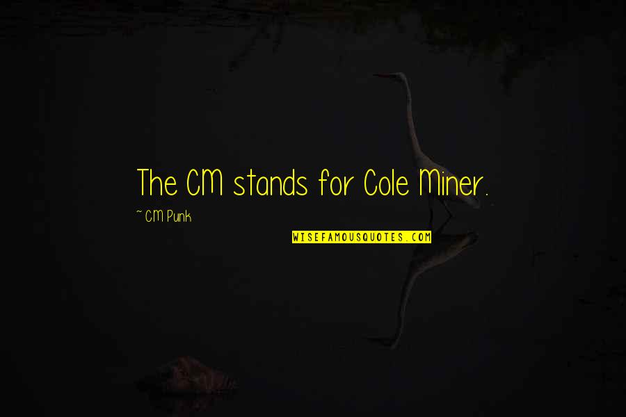 What Ever Happened To Baby Jane Quotes By CM Punk: The CM stands for Cole Miner.