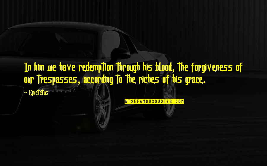 What Ever Happened To Baby Jane Quotes By Epictetus: In him we have redemption through his blood,