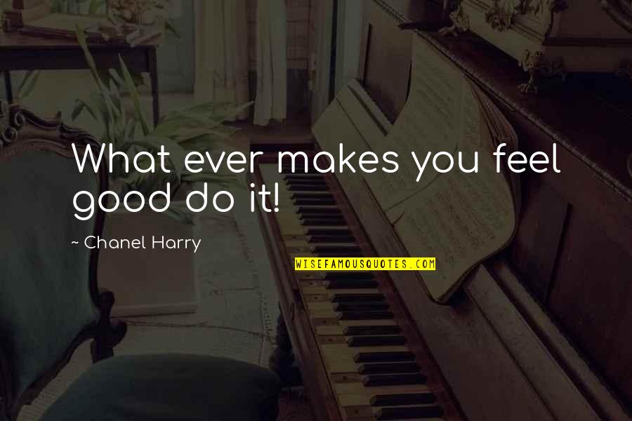 What Ever You Do Quotes By Chanel Harry: What ever makes you feel good do it!