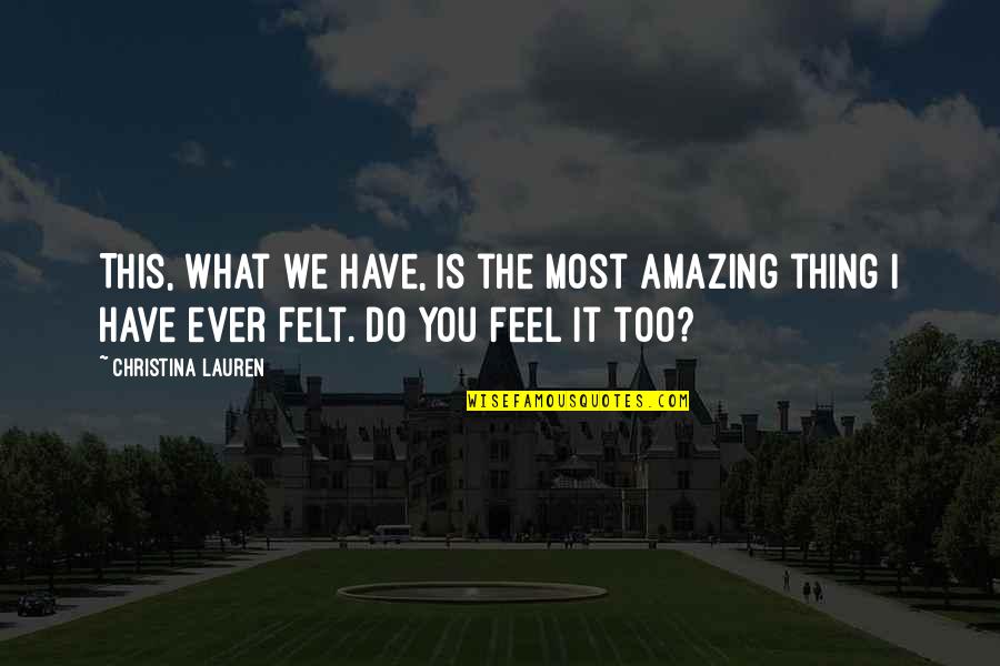 What Ever You Do Quotes By Christina Lauren: This, what we have, is the most amazing