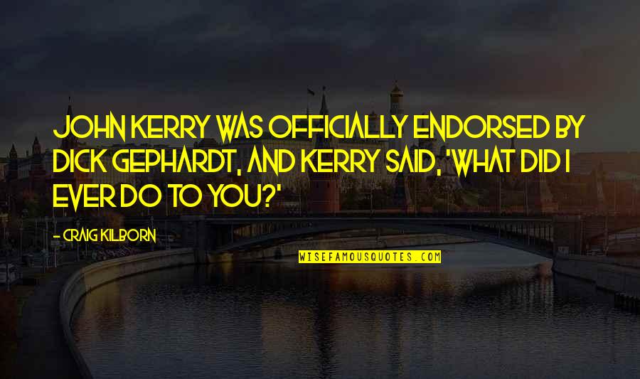 What Ever You Do Quotes By Craig Kilborn: John Kerry was officially endorsed by Dick Gephardt,