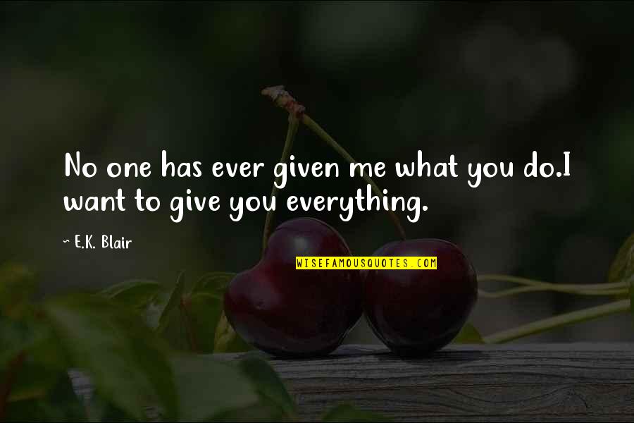 What Ever You Do Quotes By E.K. Blair: No one has ever given me what you