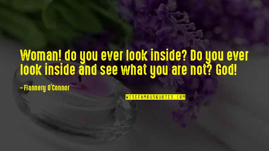 What Ever You Do Quotes By Flannery O'Connor: Woman! do you ever look inside? Do you
