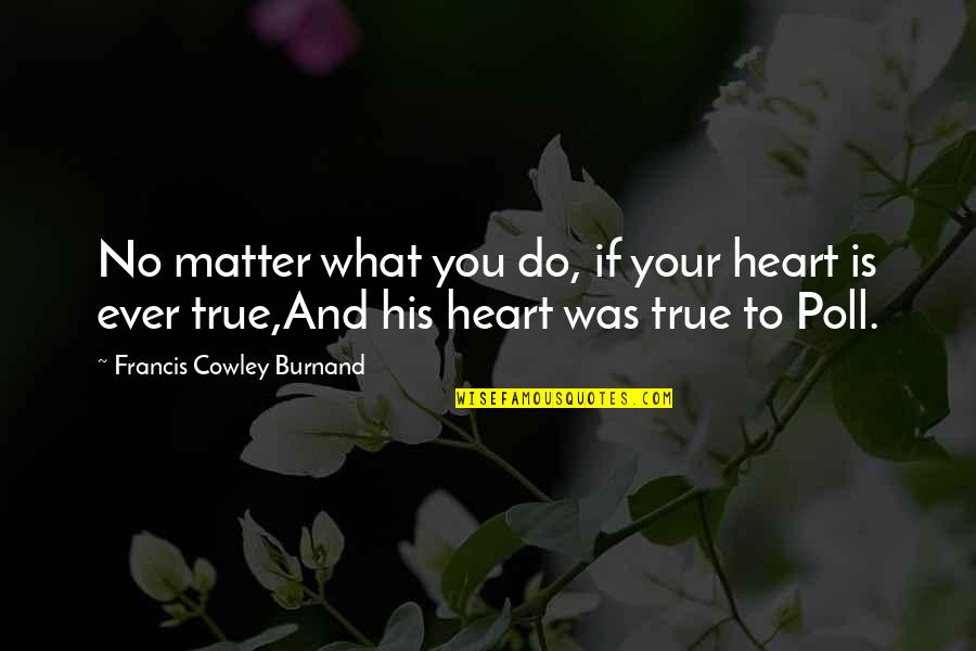 What Ever You Do Quotes By Francis Cowley Burnand: No matter what you do, if your heart