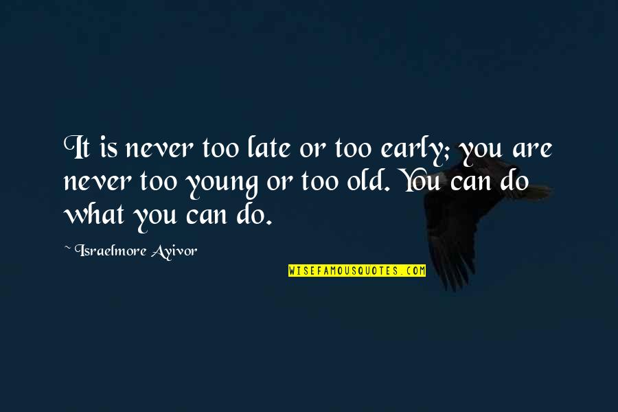 What Ever You Do Quotes By Israelmore Ayivor: It is never too late or too early;