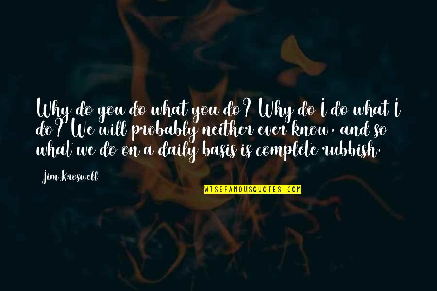 What Ever You Do Quotes By Jim Kroswell: Why do you do what you do? Why
