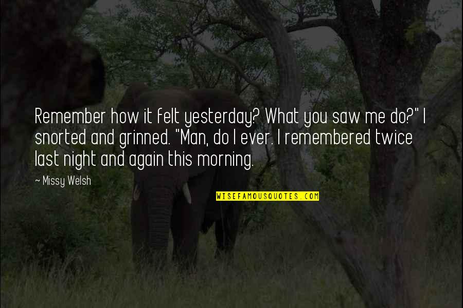 What Ever You Do Quotes By Missy Welsh: Remember how it felt yesterday? What you saw