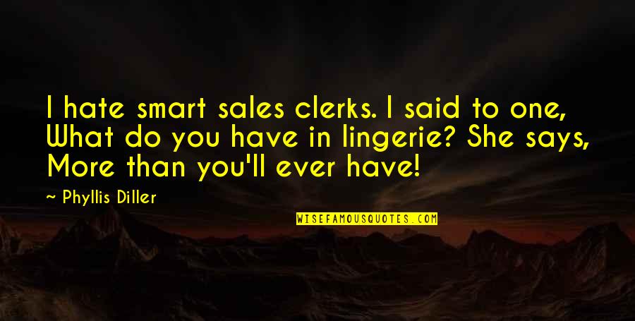 What Ever You Do Quotes By Phyllis Diller: I hate smart sales clerks. I said to