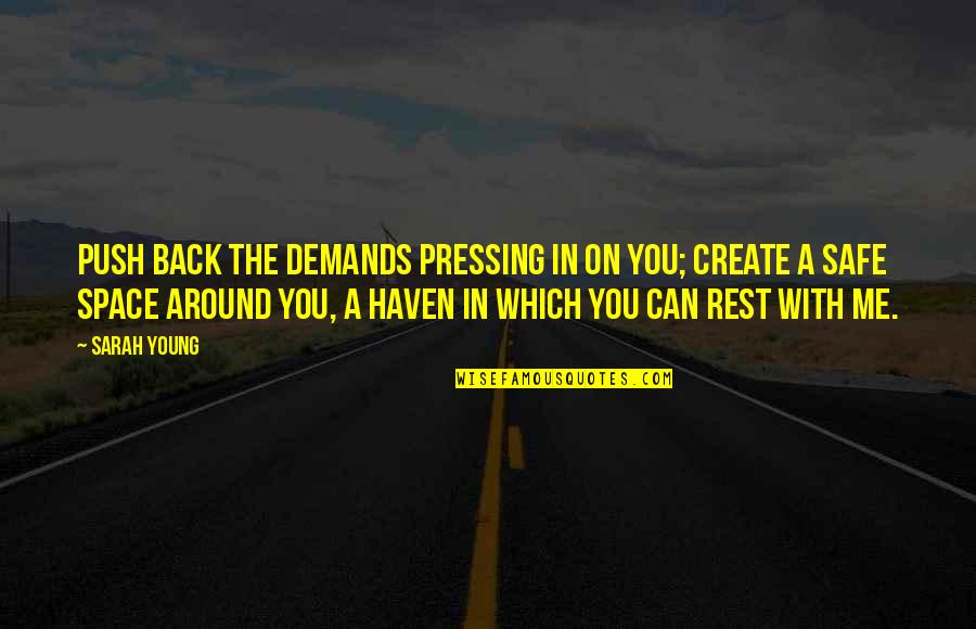 What Every Girl Deserves Quotes By Sarah Young: Push back the demands pressing in on you; What Every Girl Deserves Quotes By Sarah Young: Push back the demands pressing in on you;