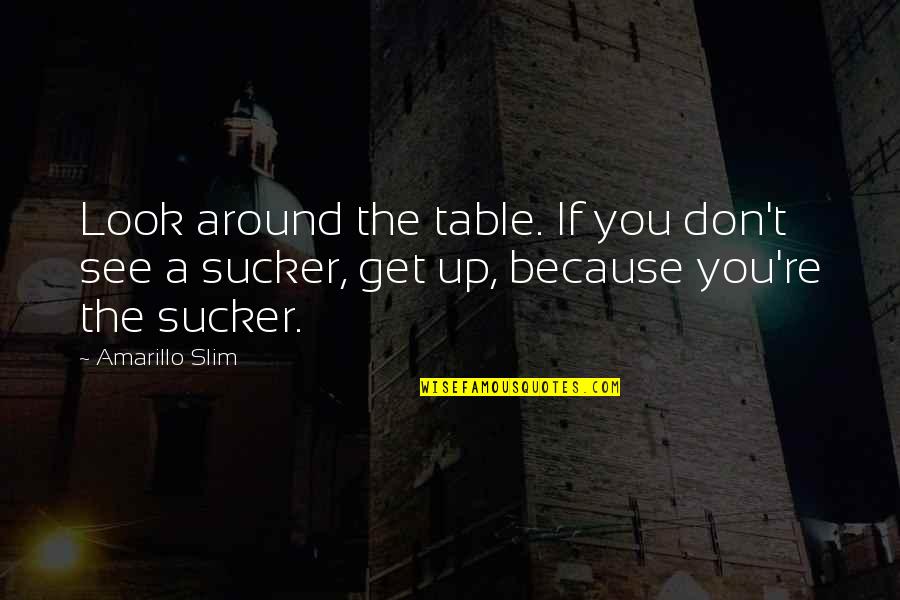 What Every Girl Wants Quotes By Amarillo Slim: Look around the table. If you don't see What Every Girl Wants Quotes By Amarillo Slim: Look around the table. If you don't see