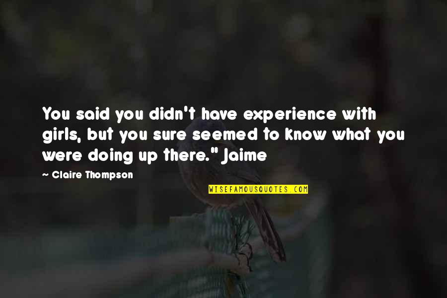 What Experience Quotes By Claire Thompson: You said you didn't have experience with girls,
