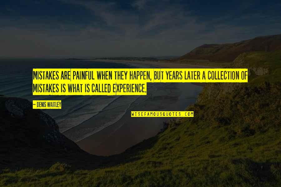 What Experience Quotes By Denis Waitley: Mistakes are painful when they happen, but years