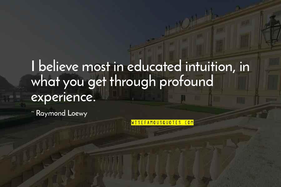 What Experience Quotes By Raymond Loewy: I believe most in educated intuition, in what