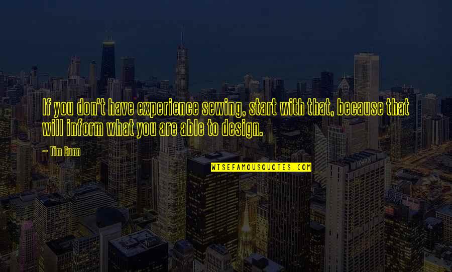 What Experience Quotes By Tim Gunn: If you don't have experience sewing, start with