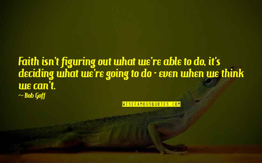 What Faith Can Do Quotes By Bob Goff: Faith isn't figuring out what we're able to