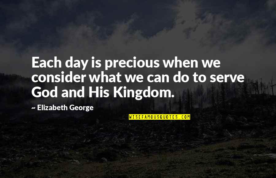 What Faith Can Do Quotes By Elizabeth George: Each day is precious when we consider what